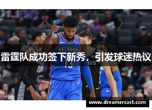 雷霆队成功签下新秀，引发球迷热议