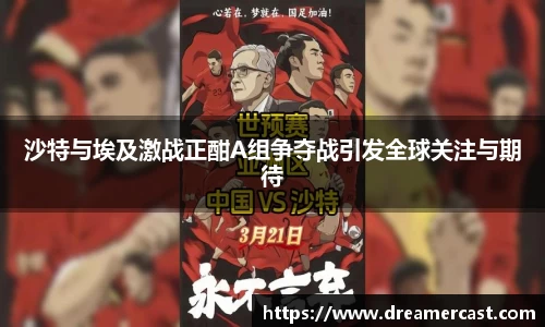 沙特与埃及激战正酣A组争夺战引发全球关注与期待