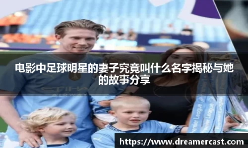电影中足球明星的妻子究竟叫什么名字揭秘与她的故事分享